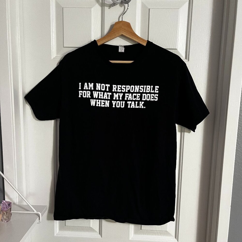 "I am not responsible for what my face does when you talk" t-shirt